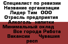 Специалист по ревизии › Название организации ­ Лидер Тим, ООО › Отрасль предприятия ­ Алкоголь, напитки › Минимальный оклад ­ 35 000 - Все города Работа » Вакансии   . Чувашия респ.